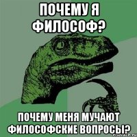 почему я философ? почему меня мучают философские вопросы?