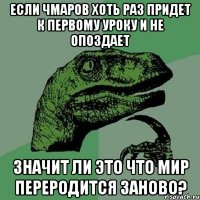 если чмаров хоть раз придет к первому уроку и не опоздает значит ли это что мир переродится заново?