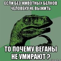 если без животных белков человеку не выжить то почему веганы не умирают ?