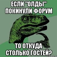 если "олды" покинули форум то откуда столько гостей?