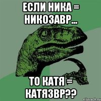 если ника = никозавр... то катя = катязвр??