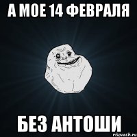 а мое 14 февраля без антоши