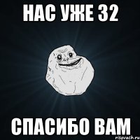 нас уже 32 спасибо вам