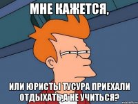 мне кажется, или юристы тусура приехали отдыхать,а не учиться?