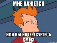 мне кажется или вы интересуетесь smm?