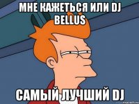 мне кажеться или dj bellus самый лучший dj