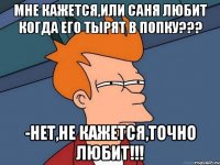 мне кажется,или саня любит когда его тырят в попку??? -нет,не кажется,точно любит!!!