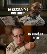 ОН СКАЗАЛ: "НЕ СМЕШНО!" НУ И ХУЙ НА НЕГО