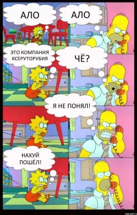 Ало Ало Это компания Ксеруторубия Чё? Я не понял! Нахуй пошёл!