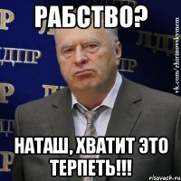 рабство? наташ, хватит это терпеть!!!