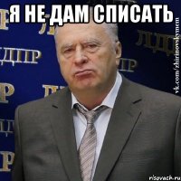 я не дам списать 