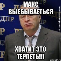 макс выебываеться хватит это терпеть!!!