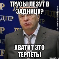 трусы лезут в задницу? хватит это терпеть!