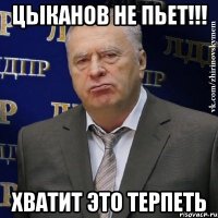 цыканов не пьет!!! хватит это терпеть