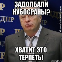 задолбали нубосраны? хватит это терпеть!