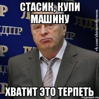 стасик, купи машину хватит это терпеть