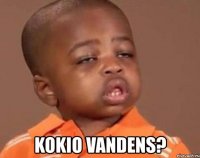  kokio vandens?