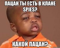 пацан ты есть в клане spies? какой пацан?