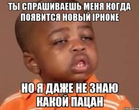 ты спрашиваешь меня когда появится новый iphone но я даже не знаю какой пацан