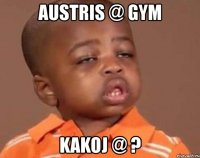 austris @ gym kakoj @ ?