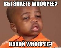 вы знаете whoopee? какой whoopee?