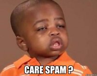  care spam ?