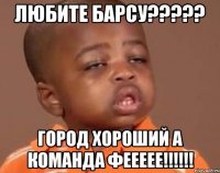 любите барсу??? город хороший а команда феееее!!!