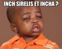 inch sirelis et incha ? 