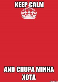 keep calm and chupa minha xota