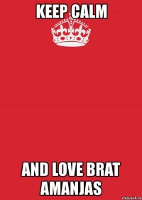 keep calm and love brat amanjas