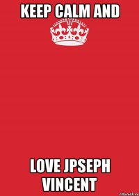 keep calm and love jpseph vincent