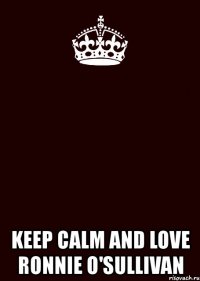  keep calm and love ronnie o'sullivan