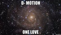 d- motion one love