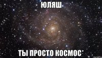 юляш ты просто космос*