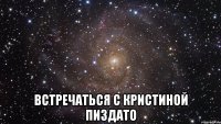  встречаться с кристиной пиздато