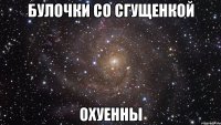 булочки со сгущенкой охуенны