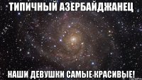 типичный азербайджанец наши девушки самые красивые!