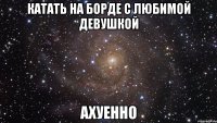 катать на борде с любимой девушкой ахуенно