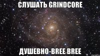 слушать grindcore душевно-bree bree