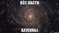 все насти ахуенны