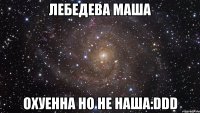 лебедева маша охуенна но не наша:ddd