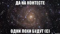 да на контесте одни лохи будут (с)