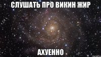 слушать про викин жир ахуенно