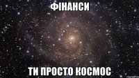 фінанси ти просто космос