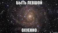 быть левшой охуенно