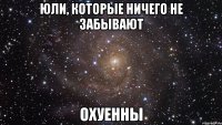 юли, которые ничего не забывают охуенны