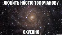 любить настю толочанову охуенно