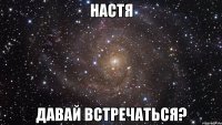 настя давай встречаться?