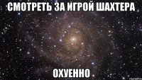 смотреть за игрой шахтера охуенно