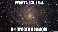 ребята сзш №4 ви просто космос!